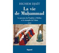 La vie de Muhammad T.3 Le parcours du Prophète à Médine et le triomphe de l'islam - Hichem Djaït - Fayard - broché - Essai