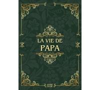 La vie de papa: Sa Vie, Son Histoire et Ses Souvenirs - Livre souvenir à remplir pour laisser un héritage à sa famille - Livre d'or - Cadeau Original à Offrir