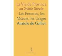 La Vie de Province au Xviiie Siècle: Les Femmes, les Mœurs, les Usages