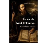 La vie de Saint Colomban: Apôtre d'Écosse (traduit)