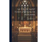 La Vie De Saint Fursy, Patron De Péronne