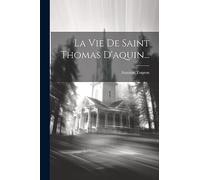 La Vie De Saint Thomas D'aquin...