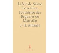 La Vie de Sainte Douceline, Fondatrice des Beguines de Marseille: Composée au Treizième Siècle en Langue Provençale