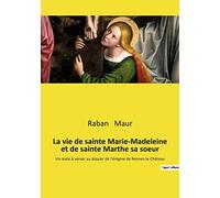 La vie de sainte Marie-Madeleine et de sainte Marthe sa soeur: Un texte étrange à verser au dossier de l'énigme de Rennes-le-Château