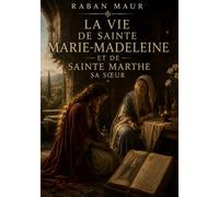 La vie de sainte Marie-Madeleine et de sainte Marthe sa soeur: Un texte étrange à verser au dossier de l'énigme de Rennes-le-Château
