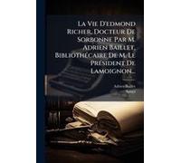 La Vie D'edmond Richer, Docteur De Sorbonne Par M. Adrien Baillet, Bibliothã(C)Caire De M. Le Prã(C)Sident De Lamoignon...