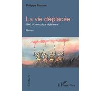 La vie déplacée 1960 - Une couleur algérienne - Philippe Bastien - L'harmattan - broché - Roman