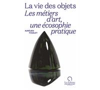 La vie des objets: Les métiers d'art, une écosophie pratique