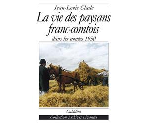 La vie des paysans franc-comtois-dans les annees 1950 - Jean-Louis Clade - Cabedita - broché - Etude