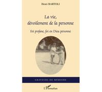 La vie, dévoilement de la personne Foi profane, foi en Dieu personne - Henri Bartoli - L'harmattan - broché - Roman