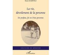 La vie, dévoilement de la personne Foi profane, foi en Dieu personne - Henri Bartoli - L'harmattan - broché - Roman