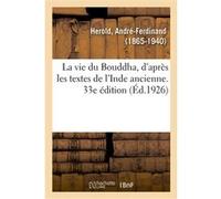 La vie du Bouddha, d'après les textes de l'Inde ancienne. 33e édition André Ferdinand Herold (Auteur)