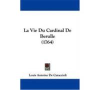 La Vie Du Cardinal de Berulle (1764) De Caraccioli, Louis Antoine (Auteur)