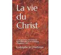 La vie du Christ: I L’incarnation, son enfance et le début de sa vie publique (Chapitres 1-40)