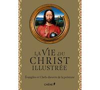 La vie du Christ illustrée: Evangiles et Chefs-d'oeuvre de la peinture