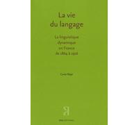 La Vie Du Langage - La Linguistique Dynamique En France De 1864 À 1916