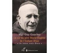 La vie du pere marie-eugene de l 'enfant-jesus ne Guy Gaucher (Auteur)