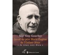 La Vie Du Père Marie-Eugène De L'enfant-Jésus - Henri Grialou (1894-1967) "Je Veux Voir Dieu
