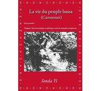 La vie du peuple bassa (Cameroun) - Tome 1 Origines. État économique et politique avant la conquête européenne - Sonda Yi - Librinova - broché - Essai