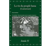 La vie du peuple bassa (Cameroun) - Tome 2 Vie familiale. Vision du monde avant la conquête européenne - Sonda Yi - Librinova - broché - Essai