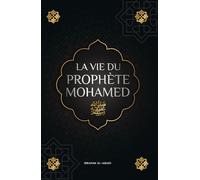 La vie du prophete Mohamed ﷺ: La Sîra du prophète Mohamed ﷺ (as-Sīra an-Nabawīya) - Les principaux événements de la vie de l'Envoyé d'Allah ﷺ (Collection - Livres islamiques)