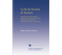 La Vie du Vicomte de Turenne: Maréchal, General des Camps & Armées de Roi, Colonel General de la Cavalerie Legere de France, & Gouverneur du Haut & Bas Limosin.