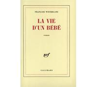 La vie d'un bébé - - François Weyergans - Gallimard - Livre