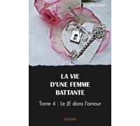 La vie d'une femme battante: Tome 4 : Le JE dans l'amour