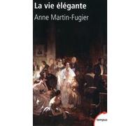 La vie élégante ou La formation du Tout-Paris 1815-1848 Anne Martin-Fugier (Auteur)
