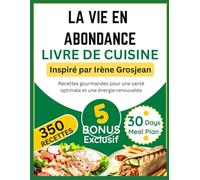 LA VIE EN ABONDANCE LIVRE DE CUISINE: Inspiré par Irène Grosjean: Recettes gourmandes pour une santé optimale et une énergie renouvelée