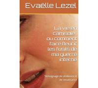 La vie en camisole : ou comment faire fleurir les fusils de ma guerre interne: Témoignage de résilience et de renaissance