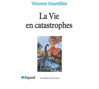 La Vie en catastrophes Du hasard dans l'évolution des espèces - Vincent Courtillot - Fayard - broché - Livre
