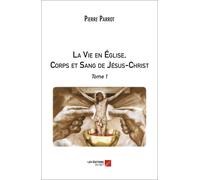 La Vie En Église, Corps Et Sang De Jésus-Christ - Tome 1