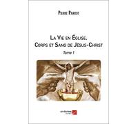 La Vie en Église, Corps et Sang de Jésus-Christ: Tome 1