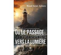 La vie en indigo ou le passage par l'obscurité vers la lumière - Maud Saint Aulnes - Le Lys Bleu - broché - Témoignage