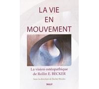 La vie en mouvement La vision ostéopathique de Rollin E. Becker - Rollin E. Becker - Sully Eds - broché - Etude