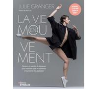 La vie en mouvement Parcours et secrets de danseuse pour traverser la vie en confiance et surmonter les obstacles du quotidien - Julie Granger - Eyrolles - broché - Guide