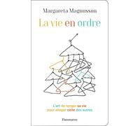La Vie en ordre: L'art de ranger sa vie pour alléger celle des autres