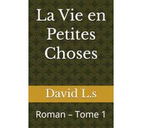 La Vie en Petites Choses: Roman - Tome 1