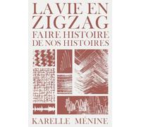 La vie en zigzag: Faire histoire de nos histoires