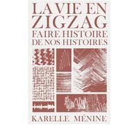 La vie en zigzag - Faire histoire de nos histoires - Karelle Ménine - Baconniere - broché - Essai