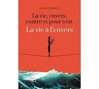 La vie, envers, contre et pour tout. La vie à l'envers