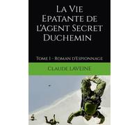 La Vie Epatante de l'Agent Secret Duchemin: Tome 1 - Roman d'Espionnage
