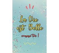 La Vie est Belle, comme toi !: Carnet de notes de 100 pages à offrir en cadeau. Fantaisie & Confettis !