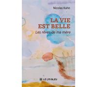 La vie est belle Les rêves de ma mère - Nicolas Kahn - Le Lys Bleu - broché - Témoignage