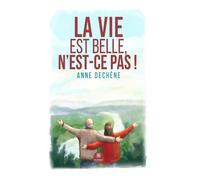 La Vie est belle, n'est-ce pas ! - Anne Dechene - Le Lys Bleu - broché - Roman