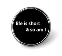 La vie est courte, et moi aussi. Broche ronde, insigne, accessoire de mode pour hommes et femmes.