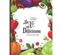 La vie est délicieuse - Livre de recettes à remplir: Jusqu'à 100 recettes - pour amateur de cuisine