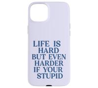 La Vie est Dure, mais Encore Plus Difficile si Vous êtes Stupide, drôle et Sarcastique Coque pour iPhone 15 Plus