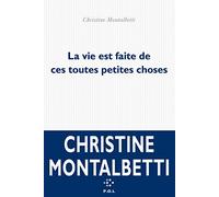 La vie est faite de ces toutes petites choses Christine Montalbetti (Auteur)